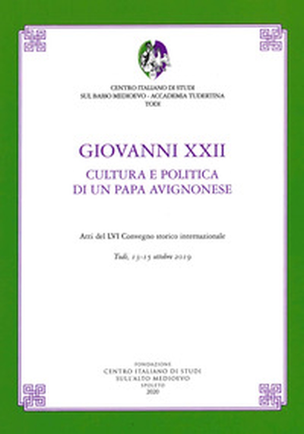 Giovanni XXII. Cultura e politica di un papa avignonese. Atti del 56° Convegno storico internazionale (Todi, 13-15 ottobre 2019) - Librerie.coop Giovanni XXII. Cultura e politica di un papa avignonese. Atti del 56° Convegno storico internazionale (Todi, 13-15 ottobre 2019) - Librerie.coop