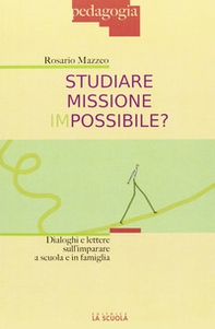 Studiare missione impossibile? Dialoghi e lettere sull'imparare a scuola e in famiglia - Librerie.coop
