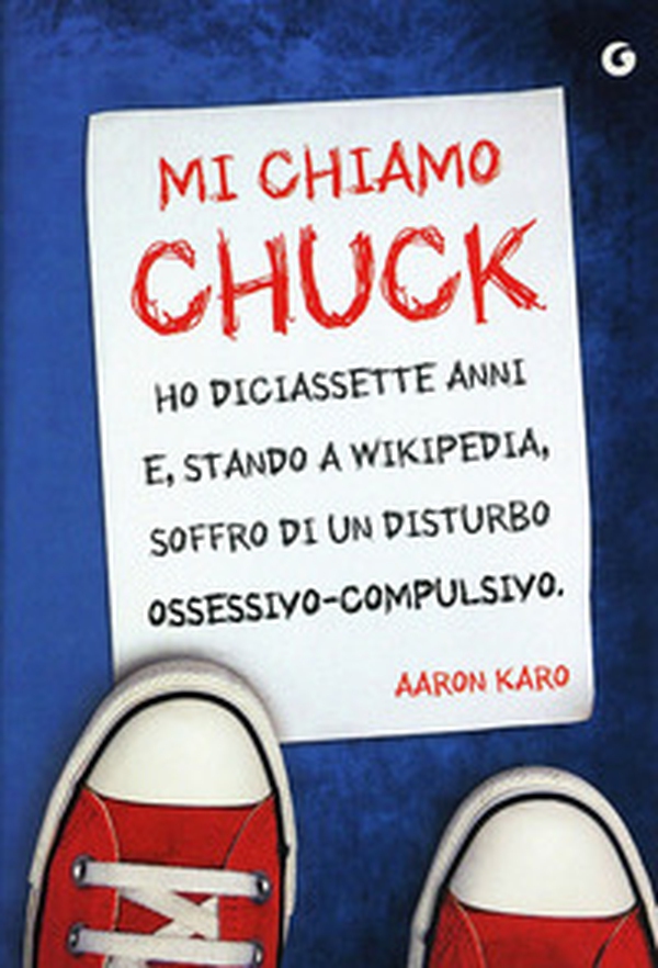 Mi chiamo Chuck. Ho diciassette anni. E, stando a Wikipedia, soffro di un disturbo ossessivo-compulsivo - Librerie.coop Mi chiamo Chuck. Ho diciassette anni. E, stando a Wikipedia, soffro di un disturbo ossessivo-compulsivo - Librerie.coop