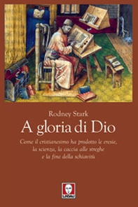 A gloria di Dio. Come il cristianesimo ha prodotto le eresie, la scienza, la caccia alle streghe e la fine della schiavitù - Librerie.coop