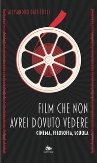 Film che non avrei dovuto vedere. Cinema, filosofia, scuola - Librerie.coop