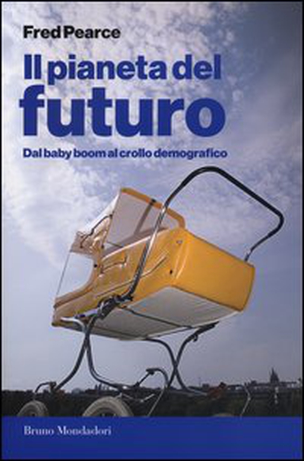 Il pianeta del futuro. Dal baby boom al crollo demografico - Librerie.coop Il pianeta del futuro. Dal baby boom al crollo demografico - Librerie.coop