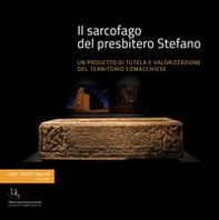 Il sarcofago del presbitero Stefano. Un progetto di tutela e valorizzazione del territorio comacchiese - Librerie.coop