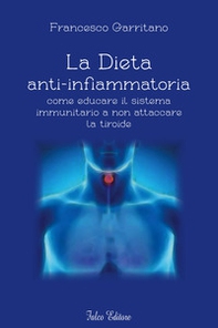 La dieta anti-infiammatoria come ducare il sistema immunitario a non attaccare la tiroide - Librerie.coop La dieta anti-infiammatoria come ducare il sistema immunitario a non attaccare la tiroide - Librerie.coop