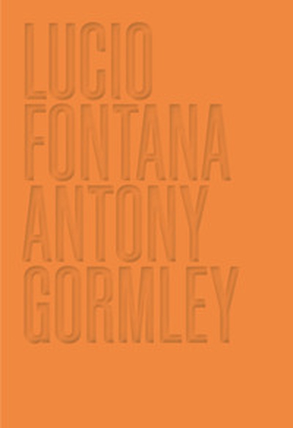 Lucio Fontana. Antony Gormley. Ediz. inglese - Librerie.coop Lucio Fontana. Antony Gormley. Ediz. inglese - Librerie.coop