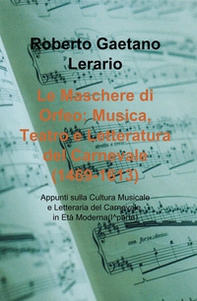 Le maschere di Orfeo: musica, teatro e letteratura del carnevale (1469-1613). Appunti sulla cultura musicale e letteraria del carnevale - Vol. 1 - Librerie.coop