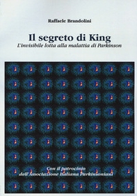 Il segreto di King. L'invisibile lotta alla malattia di Parkinson - Librerie.coop