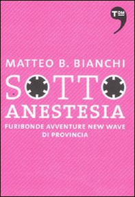 Sotto anestesia. Furibonde avventure new wave di provincia - Librerie.coop Sotto anestesia. Furibonde avventure new wave di provincia - Librerie.coop