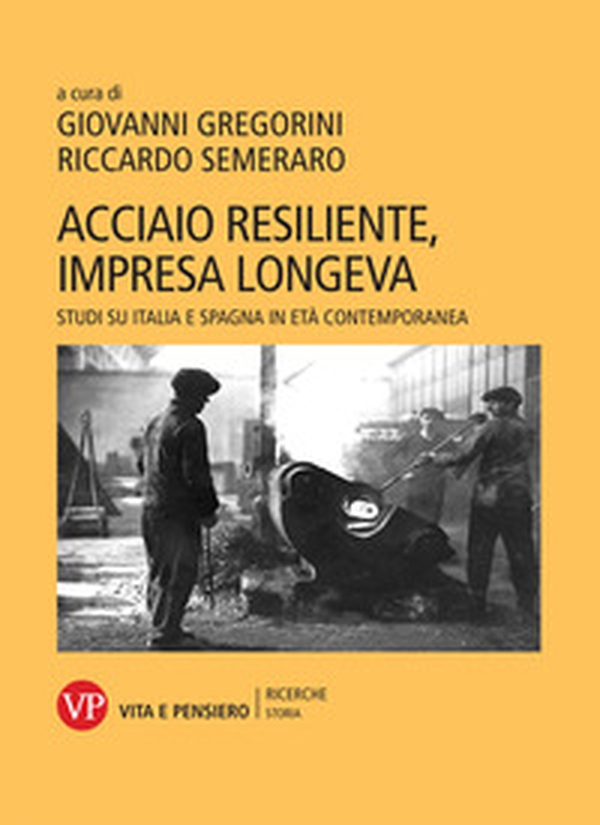 Acciaio resiliente, impresa longeva. Studi su Italia e Spagna in età contemporanea - Librerie.coop Acciaio resiliente, impresa longeva. Studi su Italia e Spagna in età contemporanea - Librerie.coop