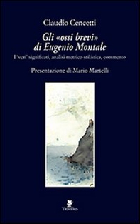 Gli «ossi brevi» di Eugenio Montale. I veri significati, analisi metrico-stilistica, commento - Librerie.coop