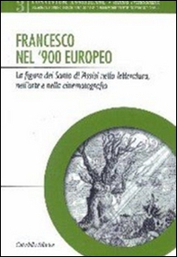 Francesco nel '900 europeo. La figura del santo di Assisi nella letteratura, nell'arte e nella cinematografia - Librerie.coop