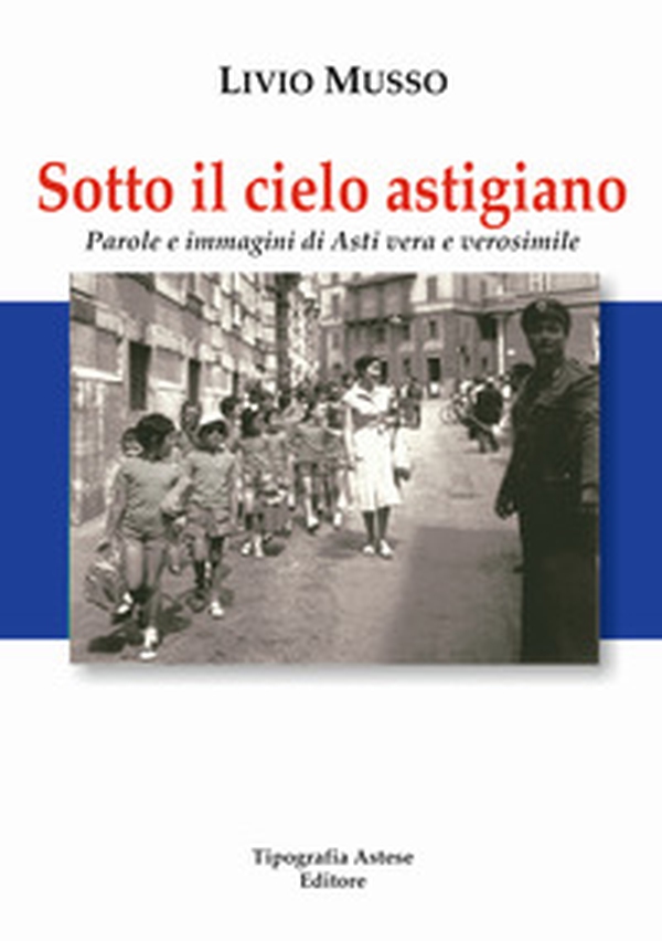 Sotto il cielo Astigiano. Parole e immagini di Asti vera e verosimile - Librerie.coop Sotto il cielo Astigiano. Parole e immagini di Asti vera e verosimile - Librerie.coop
