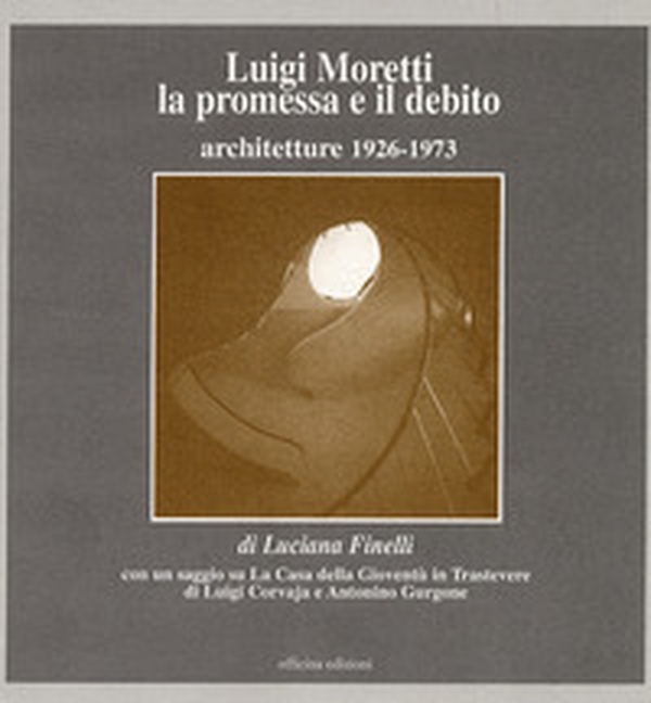 Luigi Moretti. La promessa e il debito. Architetture 1926-1973 - Librerie.coop Luigi Moretti. La promessa e il debito. Architetture 1926-1973 - Librerie.coop