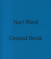 Nari Ward. Ground break. Catalogo della mostra (Milano, 28 marzo-28 luglio 2024) - Librerie.coop