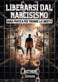 Liberarsi dal narcisismo. Guida pratica per trovare la libertà - Librerie.coop