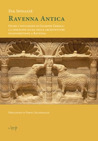 Ravenna antica. Oltre l'intuizione di Giuseppe Gerola: la direzione sacra nelle architetture paleocristiane a Ravenna - Librerie.coop