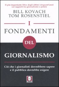 I fondamenti del giornalismo. Ciò che i giornalisti dovrebbero sapere e il pubblico dovrebbe esigere - Librerie.coop