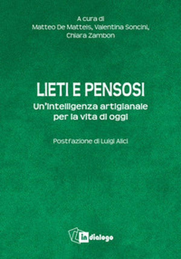 Lieti e pensosi. Un'intelligenza artigianale per la vita di oggi - Librerie.coop Lieti e pensosi. Un'intelligenza artigianale per la vita di oggi - Librerie.coop