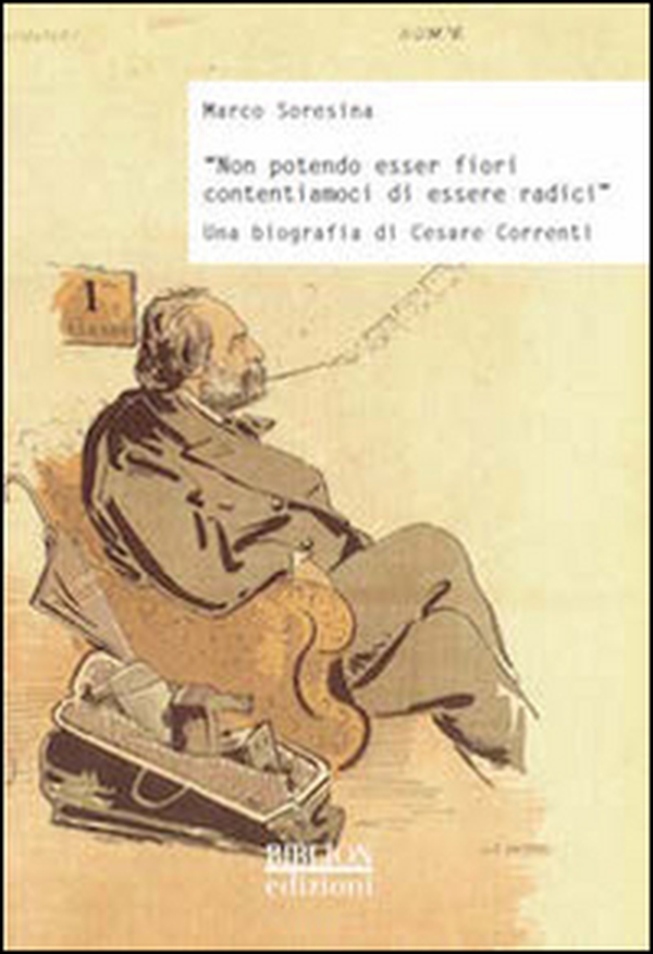 «Non potendo esser fiori contentiamoci di essere radici». Una biografia di Cesare Correnti - Librerie.coop