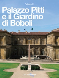 Palazzo Pitti e il Giardino di Boboli. La reggia di tre dinastie - Librerie.coop