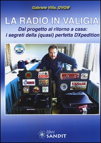 La radio in valigia. Dal progetto al ritorno a casa: i segreti della (quasi) perfetta DXpedition - Librerie.coop