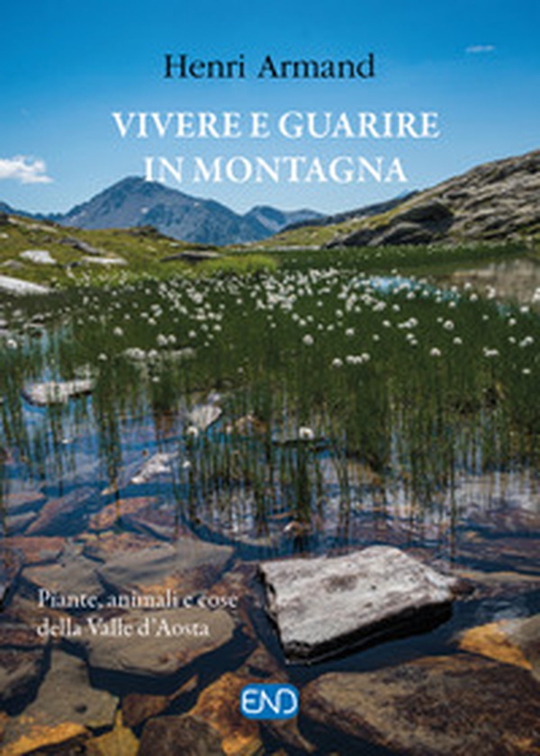 Vivere e guarire in montagna. Piante animali e cose della Valle d'Aosta - Librerie.coop Vivere e guarire in montagna. Piante animali e cose della Valle d'Aosta - Librerie.coop