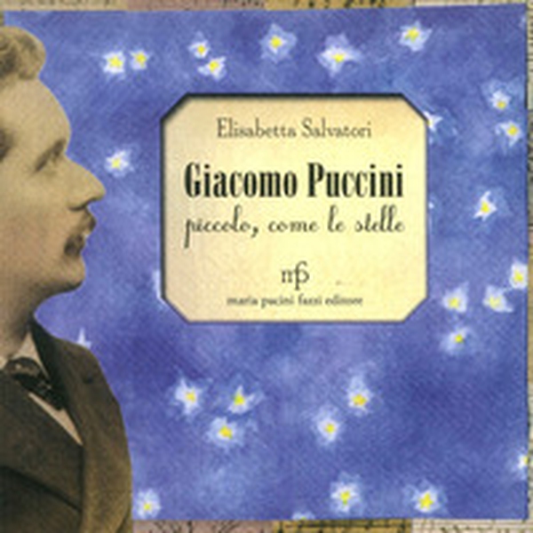 Giacomo Puccini. Piccolo, come le stelle - Librerie.coop Giacomo Puccini. Piccolo, come le stelle - Librerie.coop