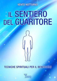 Il sentiero del guaritore. Tecniche spirituali per il benessere - Librerie.coop