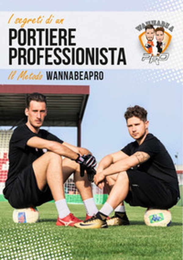 I segreti di un portiere professionista. Il metodo WannaBeAPro - Librerie.coop I segreti di un portiere professionista. Il metodo WannaBeAPro - Librerie.coop