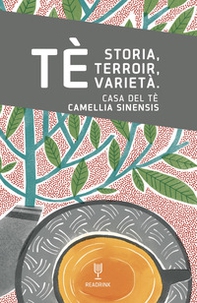 Tè... Storia, terroir, varietà. Casa del tè. Camellia Sinensis - Librerie.coop