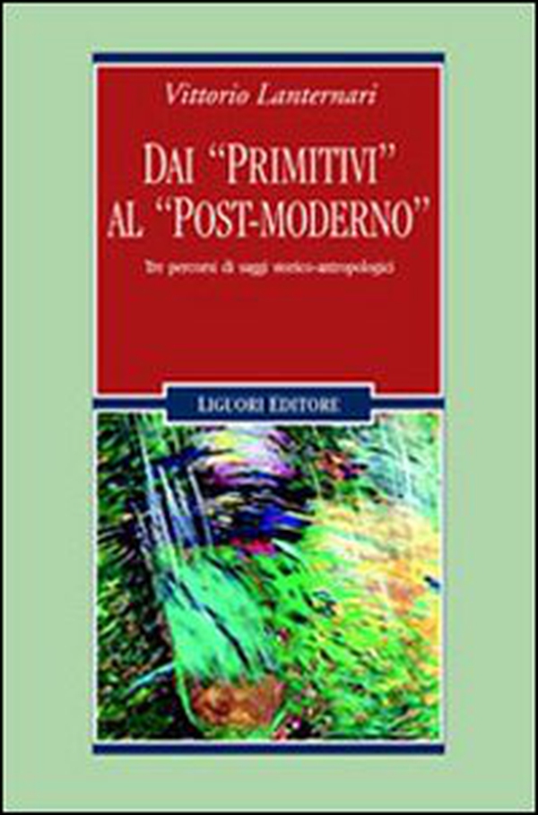 Dai «primitivi» al «post-moderno». Tre percorsi di saggi storico-antropologici - Librerie.coop Dai «primitivi» al «post-moderno». Tre percorsi di saggi storico-antropologici - Librerie.coop
