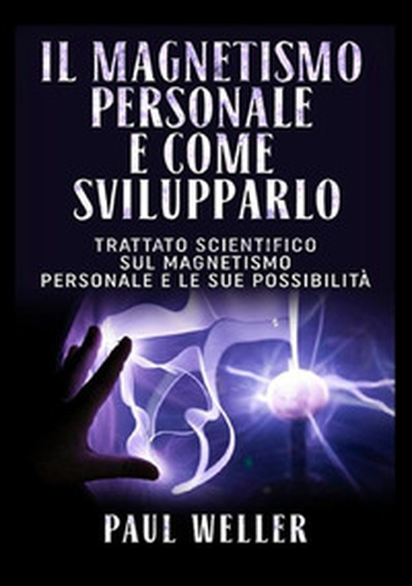 Il magnetismo personale e come svilupparlo. Trattato scientifico sul magnetismo personale e le sue possibilità - Librerie.coop Il magnetismo personale e come svilupparlo. Trattato scientifico sul magnetismo personale e le sue possibilità - Librerie.coop