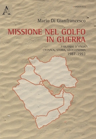 Missione nel golfo in guerra. Parlando d'Italia: cronaca, storia, geoeconomia 1987-1994 - Librerie.coop