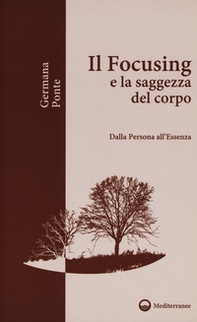 Il focusing e la saggezza del corpo. Dalla persona all'essenza - Librerie.coop
