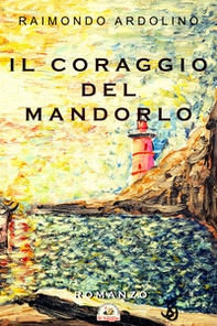 Il coraggio del mandorlo - Librerie.coop Il coraggio del mandorlo - Librerie.coop