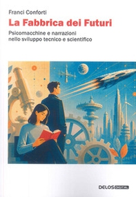 La fabbrica dei futuri. Psicomacchine e narrazioni nello sviluppo tecnico e scientifico - Librerie.coop
