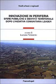 Innovazione in periferia. Sfere pubbliche e identità territoriale dopo l'iniziativa comunitaria leader - Librerie.coop