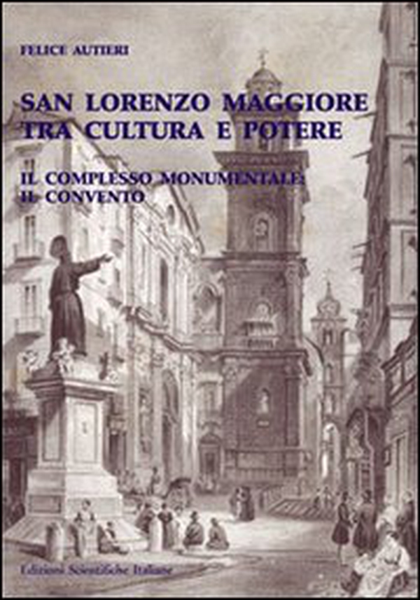 San Lorenzo Maggiore tra cultura e potere. Il complesso monumentale e il convento - Librerie.coop San Lorenzo Maggiore tra cultura e potere. Il complesso monumentale e il convento - Librerie.coop