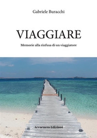 Viaggiare. Memorie alla rinfusa di un viaggiatore - Librerie.coop Viaggiare. Memorie alla rinfusa di un viaggiatore - Librerie.coop