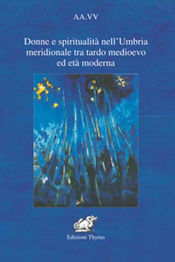 Donne e spiritualità nell'Umbria meridionale tra tardo Medioevo ed Età moderna - Librerie.coop Donne e spiritualità nell'Umbria meridionale tra tardo Medioevo ed Età moderna - Librerie.coop