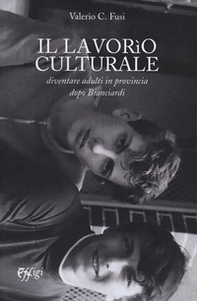 Il lavorio culturale. Diventare adulti in provincia dopo Bianciardi - Librerie.coop