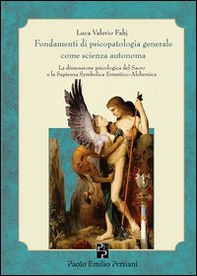 Fondamenti di psicopatologia generale come scienza autonoma. La dimensione psicologica del sacro e la sapienza symbolica ermetico-alchemica - Librerie.coop