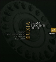 Brixia. Roma e le genti del Po. Parco archeologico di Brescia romana. Catalogo della mostra (Brescia, 9 maggio 2015-17 gennaio 2016) - Librerie.coop
