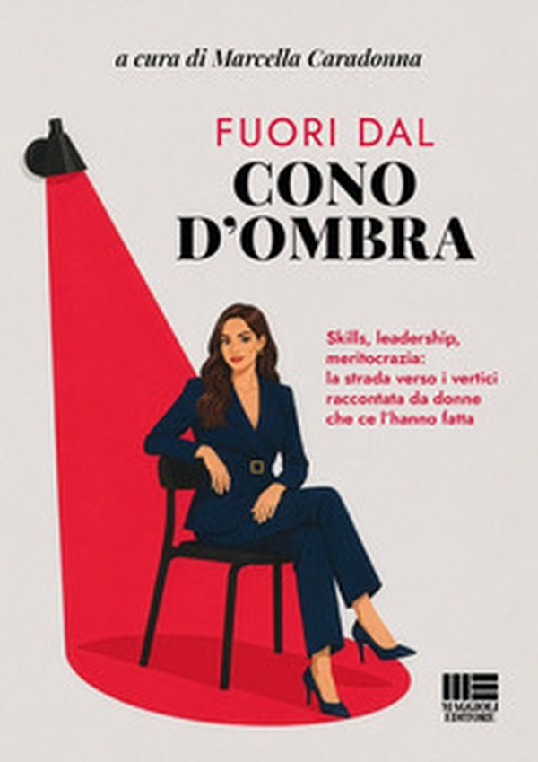 Fuori dal cono d'ombra. Skills, leadership, meritocrazia: la strada verso i vertici raccontata da donne che ce l'hanno fatta - Librerie.coop