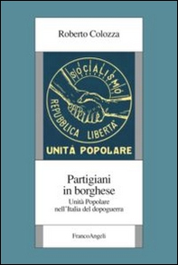 Partigiani in borghese. Unità popolare nell'Italia del dopoguerra - Librerie.coop