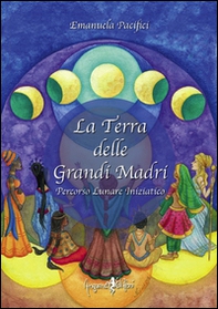 La terra delle grandi madri. Percorso lunare iniziatico - Librerie.coop