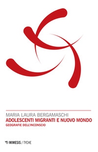 Adolescenti migranti e nuovo mondo. Geografie dell'inconscio - Librerie.coop