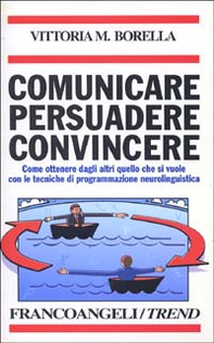 Comunicare persuadere convincere. Come ottenere dagli altri quello che si vuole con le tecniche di programmazione neurolinguistica - Librerie.coop Comunicare persuadere convincere. Come ottenere dagli altri quello che si vuole con le tecniche di programmazione neurolinguistica - Librerie.coop