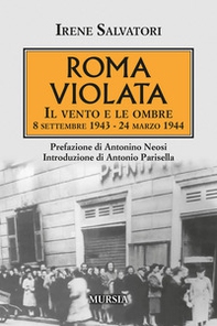Roma violata. Il vento e le ombre 8 settembre 1943 - 24 marzo 1944 - Librerie.coop