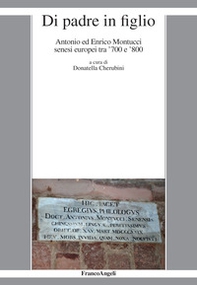 Di padre in figlio. Antonio ed Enrico Montucci senesi europei tra '700 e '800 - Librerie.coop